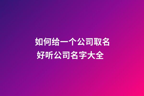 如何给一个公司取名 好听公司名字大全-第1张-公司起名-玄机派